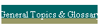 General Topics & Glossary